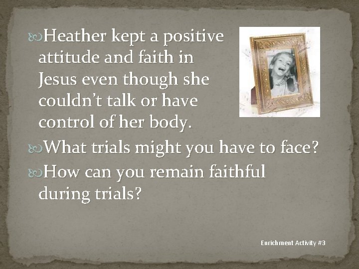  Heather kept a positive attitude and faith in Jesus even though she couldn’t
