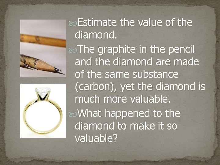  Estimate the value of the diamond. The graphite in the pencil and the