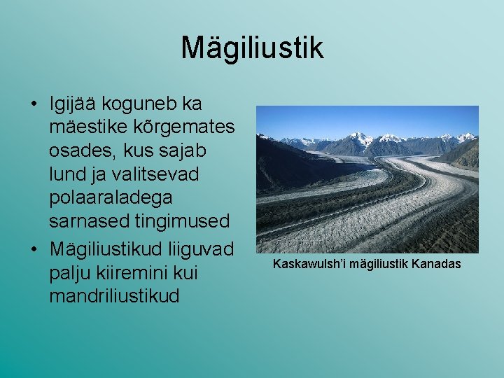Mägiliustik • Igijää koguneb ka mäestike kõrgemates osades, kus sajab lund ja valitsevad polaaraladega Mägiliustik • Igijää koguneb ka mäestike kõrgemates osades, kus sajab lund ja valitsevad polaaraladega