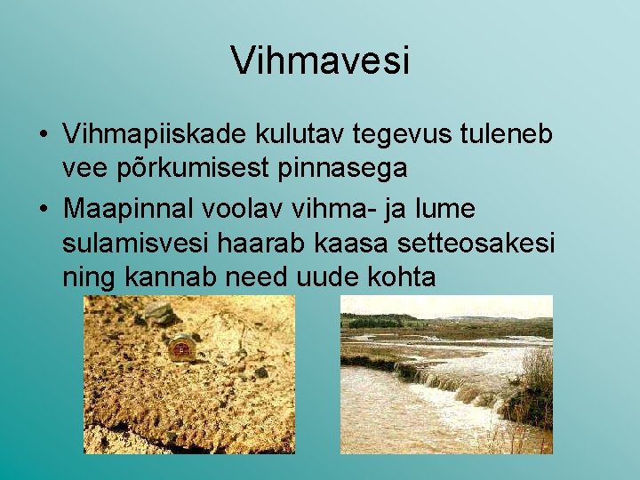 Vihmavesi • Vihmapiiskade kulutav tegevus tuleneb vee põrkumisest pinnasega • Maapinnal voolav vihma- ja Vihmavesi • Vihmapiiskade kulutav tegevus tuleneb vee põrkumisest pinnasega • Maapinnal voolav vihma- ja