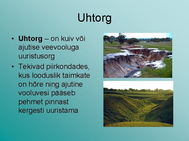 Uhtorg • Uhtorg – on kuiv või ajutise veevooluga uuristusorg • Tekivad piirkondades, kus Uhtorg • Uhtorg – on kuiv või ajutise veevooluga uuristusorg • Tekivad piirkondades, kus