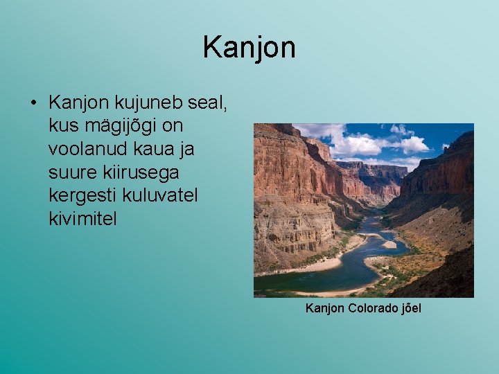 Kanjon • Kanjon kujuneb seal, kus mägijõgi on voolanud kaua ja suure kiirusega kergesti Kanjon • Kanjon kujuneb seal, kus mägijõgi on voolanud kaua ja suure kiirusega kergesti