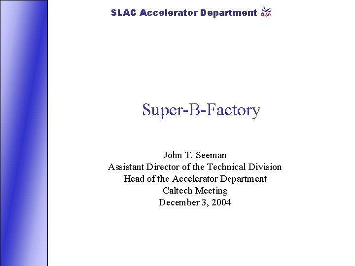 SLAC Accelerator Department Super-B-Factory John T. Seeman Assistant Director of the Technical Division Head