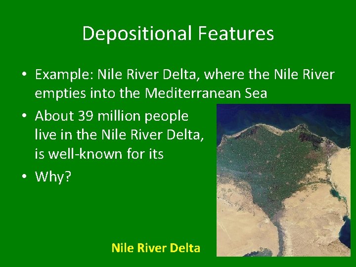 Depositional Features • Example: Nile River Delta, where the Nile River empties into the