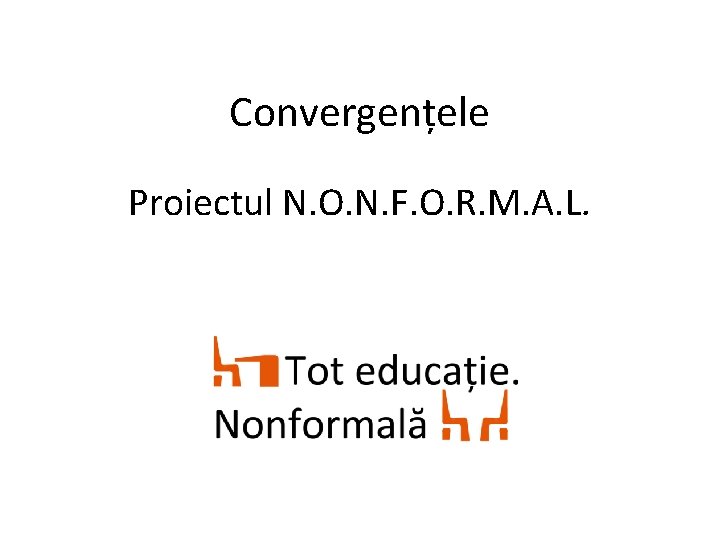 Convergențele Proiectul N. O. N. F. O. R. M. A. L. 