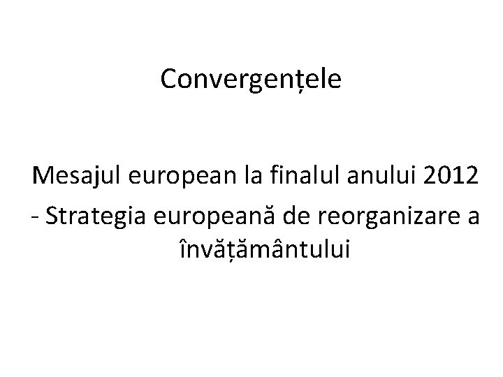 Convergențele Mesajul european la finalul anului 2012 - Strategia europeană de reorganizare a învățământului