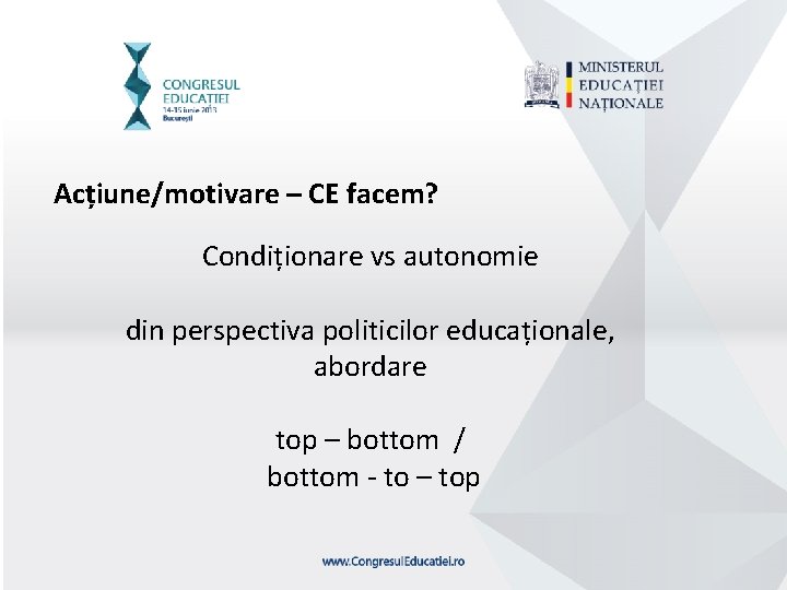 Acțiune/motivare – CE facem? Condiționare vs autonomie din perspectiva politicilor educaționale, abordare top –