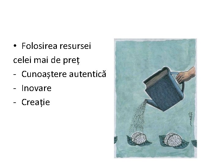  • Folosirea resursei celei mai de preț - Cunoaștere autentică - Inovare -