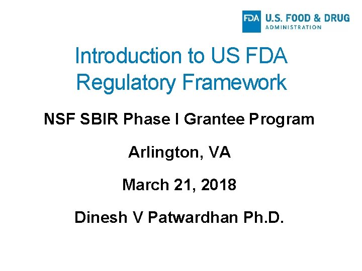 Introduction to US FDA Regulatory Framework NSF SBIR Phase I Grantee Program Arlington, VA