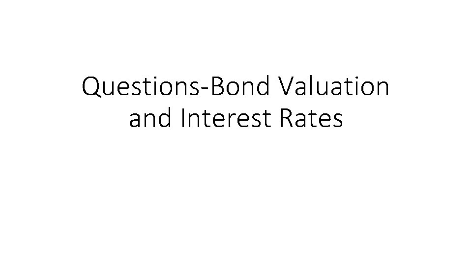Questions-Bond Valuation and Interest Rates 