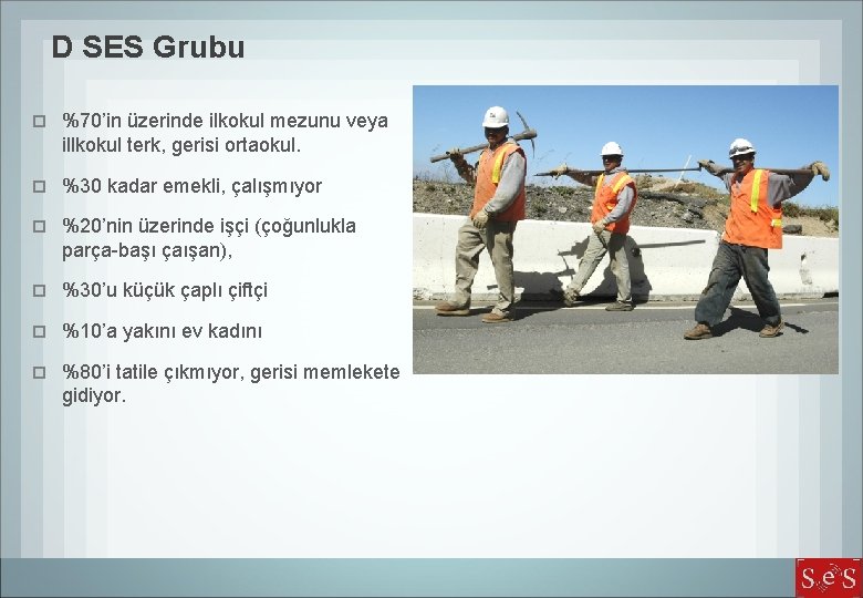 D SES Grubu %70’in üzerinde ilkokul mezunu veya illkokul terk, gerisi ortaokul. %30 kadar