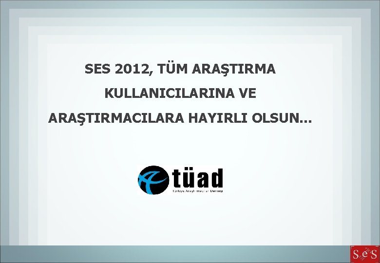 SES 2012, TÜM ARAŞTIRMA KULLANICILARINA VE ARAŞTIRMACILARA HAYIRLI OLSUN. . . 