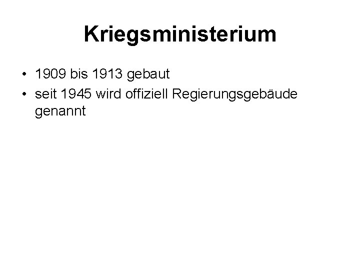 Kriegsministerium • 1909 bis 1913 gebaut • seit 1945 wird offiziell Regierungsgebäude genannt 