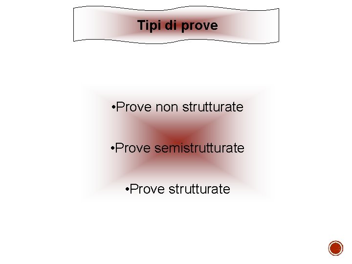 Tipi di prove • Prove non strutturate • Prove semistrutturate • Prove strutturate 