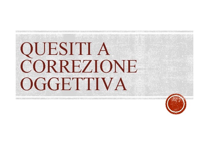 QUESITI A CORREZIONE OGGETTIVA 