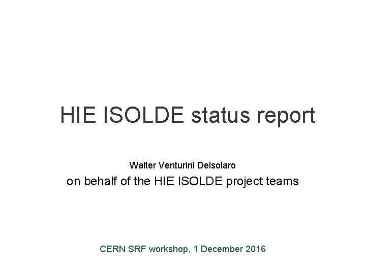 HIE ISOLDE status report Walter Venturini Delsolaro on behalf of the HIE ISOLDE project