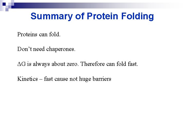 Summary of Protein Folding Proteins can fold. Don’t need chaperones. ΔG is always about