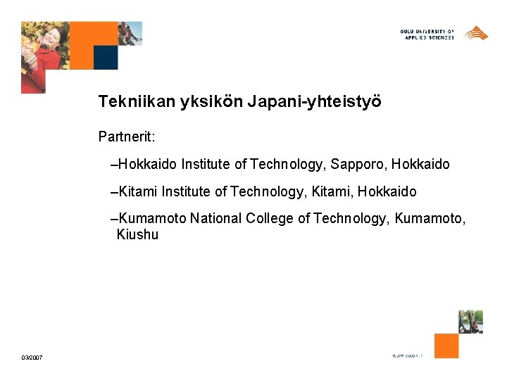 Tekniikan yksikön Japani-yhteistyö Partnerit: –Hokkaido Institute of Technology, Sapporo, Hokkaido –Kitami Institute of Technology,