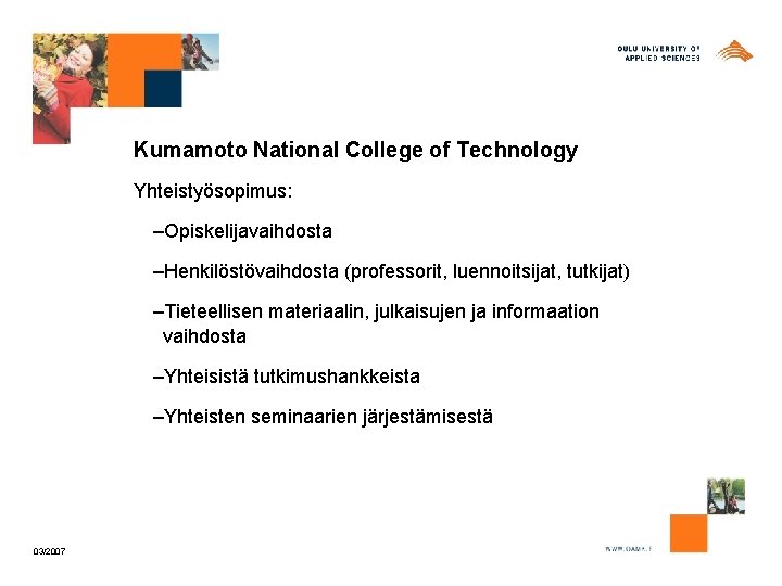 Kumamoto National College of Technology Yhteistyösopimus: –Opiskelijavaihdosta –Henkilöstövaihdosta (professorit, luennoitsijat, tutkijat) –Tieteellisen materiaalin, julkaisujen