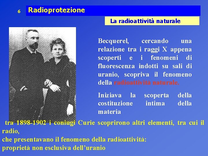 6 Radioprotezione La radioattività naturale Becquerel, cercando una relazione tra i raggi X appena