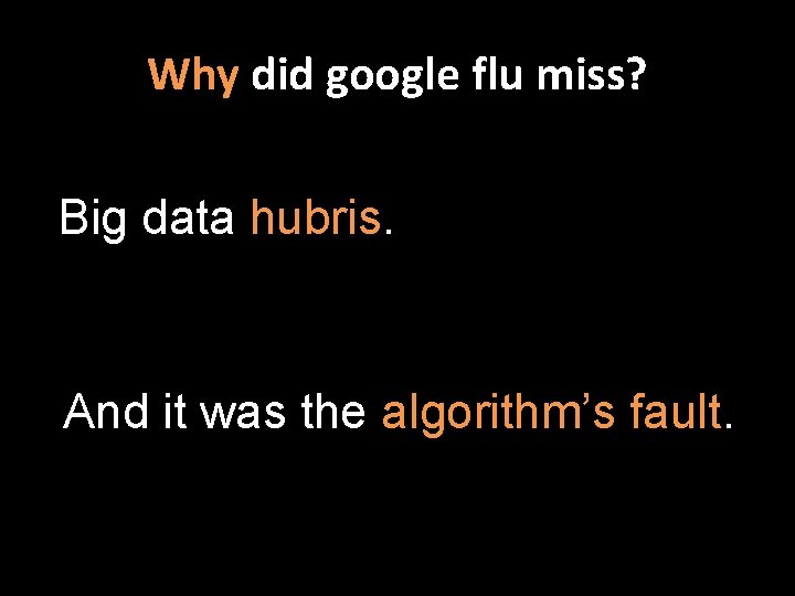 Why did google flu miss? Big data hubris. And it was the algorithm’s fault.