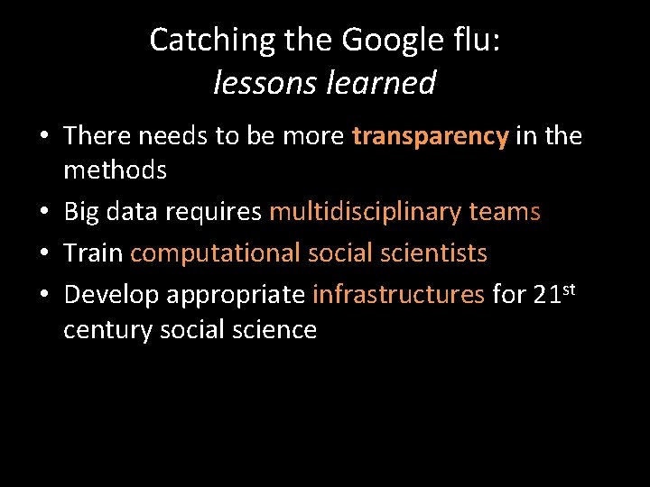 Catching the Google flu: lessons learned • There needs to be more transparency in