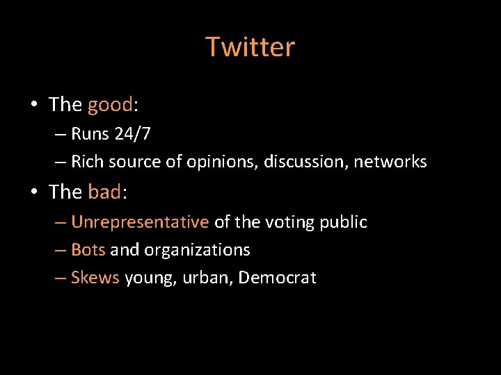 Twitter • The good: – Runs 24/7 – Rich source of opinions, discussion, networks