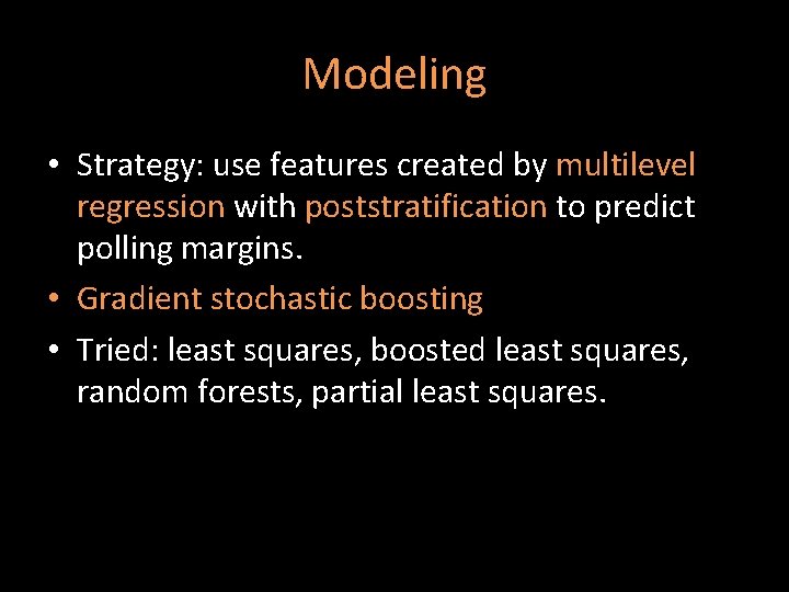 Modeling • Strategy: use features created by multilevel regression with poststratification to predict polling