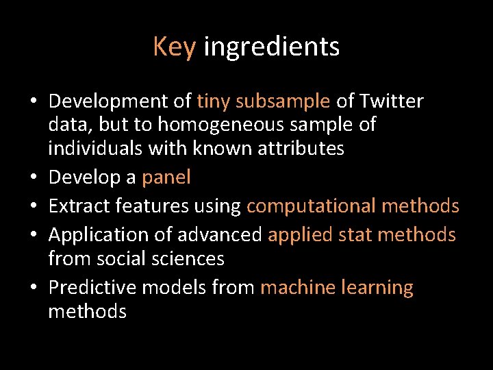 Key ingredients • Development of tiny subsample of Twitter data, but to homogeneous sample