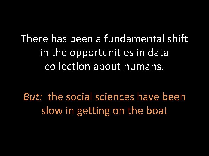 There has been a fundamental shift in the opportunities in data collection about humans.