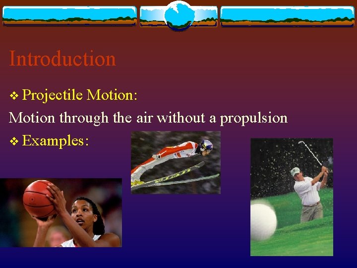 Introduction v Projectile Motion: Motion through the air without a propulsion v Examples: 