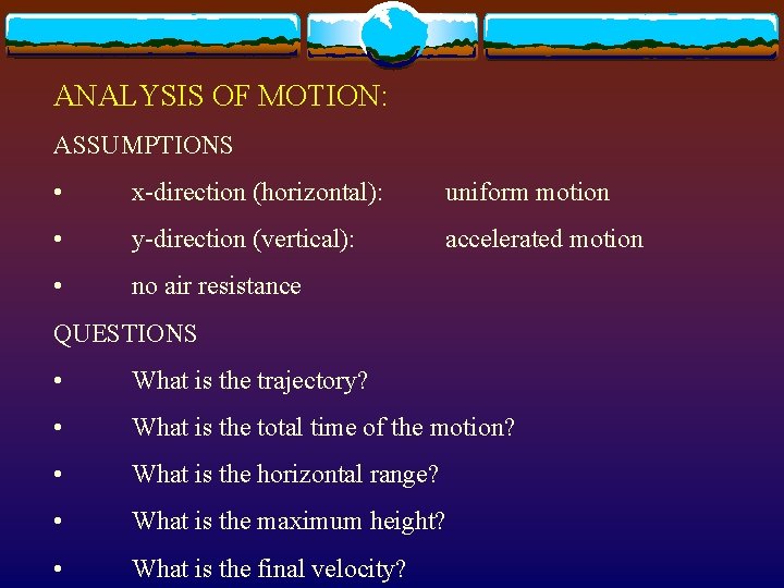 ANALYSIS OF MOTION: ASSUMPTIONS • x-direction (horizontal): uniform motion • y-direction (vertical): accelerated motion