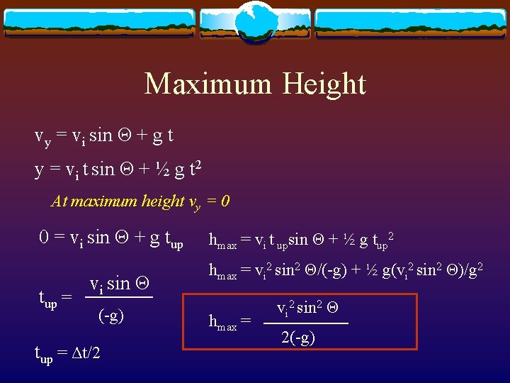 Maximum Height vy = vi sin Θ + g t y = vi t
