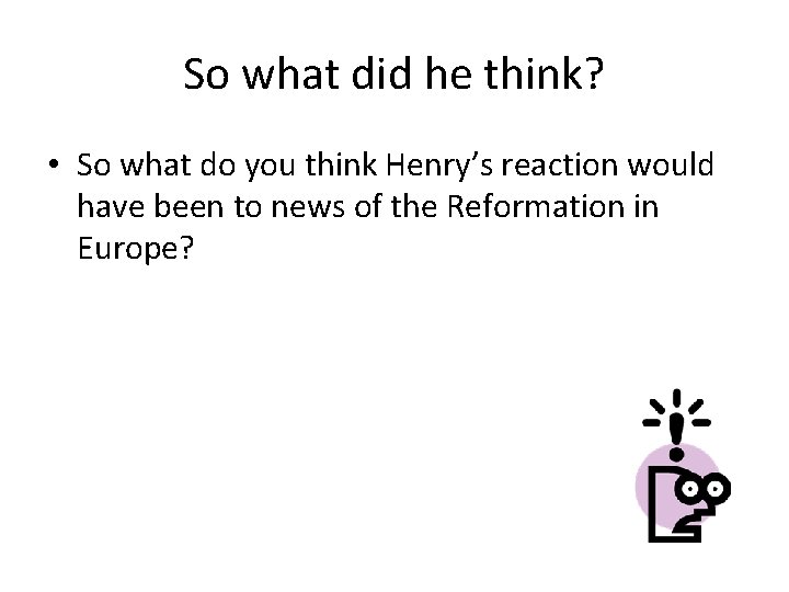 So what did he think? • So what do you think Henry’s reaction would So what did he think? • So what do you think Henry’s reaction would