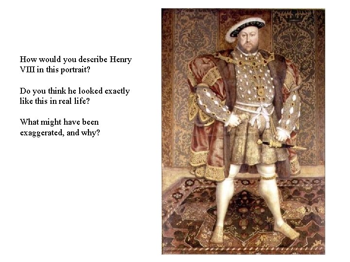 How would you describe Henry VIII in this portrait? Do you think he looked How would you describe Henry VIII in this portrait? Do you think he looked