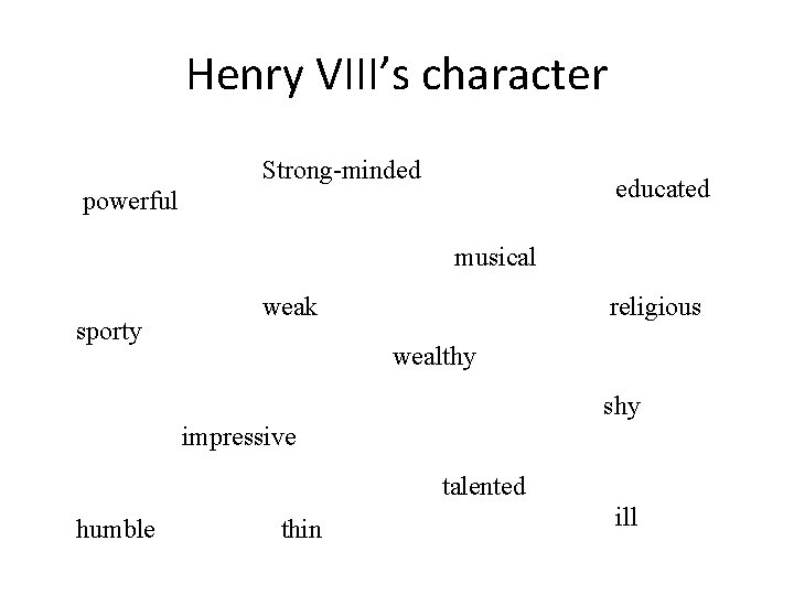 Henry VIII’s character Strong-minded educated powerful musical sporty weak religious wealthy shy impressive talented Henry VIII’s character Strong-minded educated powerful musical sporty weak religious wealthy shy impressive talented
