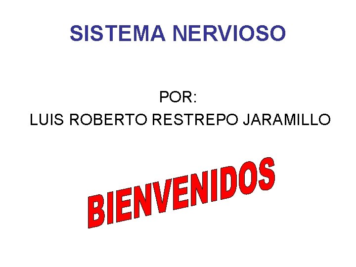 SISTEMA NERVIOSO POR: LUIS ROBERTO RESTREPO JARAMILLO 