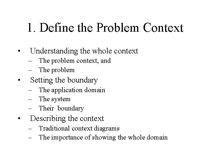 1. Define the Problem Context • Understanding the whole context – The problem context,