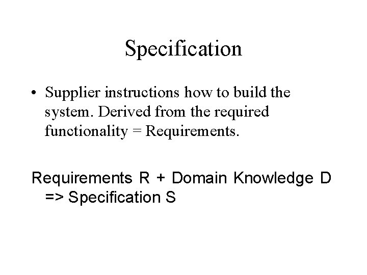 Specification • Supplier instructions how to build the system. Derived from the required functionality