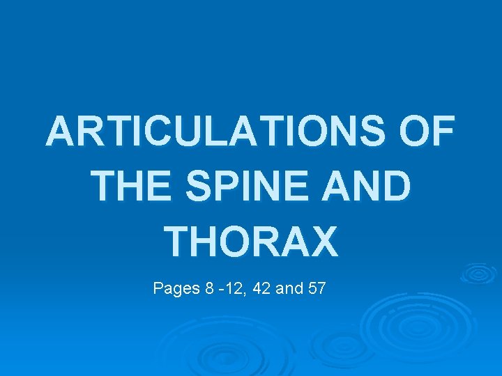 ARTICULATIONS OF THE SPINE AND THORAX Pages 8 -12, 42 and 57 