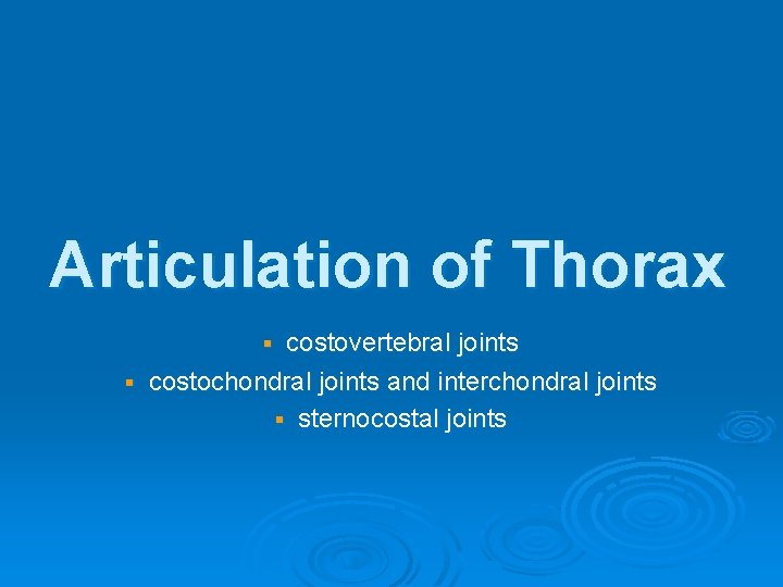 Articulation of Thorax costovertebral joints § costochondral joints and interchondral joints § sternocostal joints