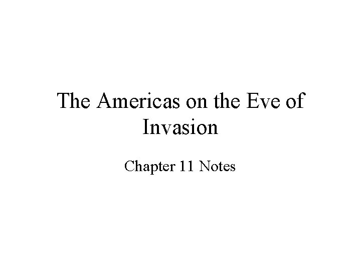 The Americas on the Eve of Invasion Chapter 11 Notes The Americas on the Eve of Invasion Chapter 11 Notes