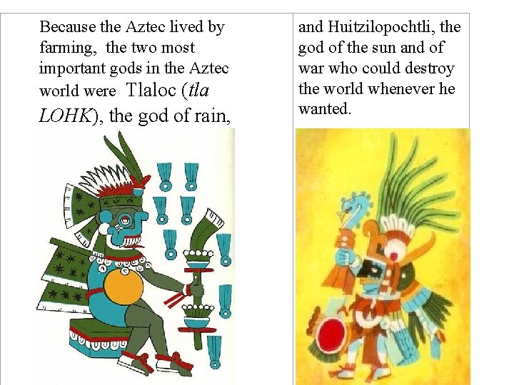 Because the Aztec lived by farming, the two most important gods in the Aztec Because the Aztec lived by farming, the two most important gods in the Aztec