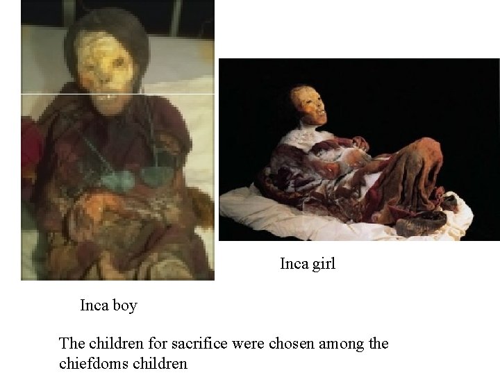Inca girl Inca boy The children for sacrifice were chosen among the chiefdoms Inca girl Inca boy The children for sacrifice were chosen among the chiefdoms
