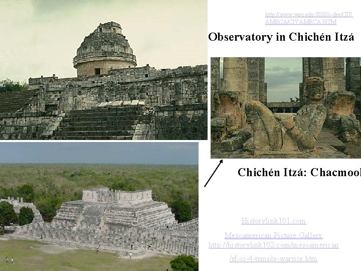 http: //www. wsu. edu: 8080/~dee/CIV AMRCA/CIVAMRCA. HTM Observatory in Chichén Itzá: Chacmool Historylink 101. http: //www. wsu. edu: 8080/~dee/CIV AMRCA/CIVAMRCA. HTM Observatory in Chichén Itzá: Chacmool Historylink 101.