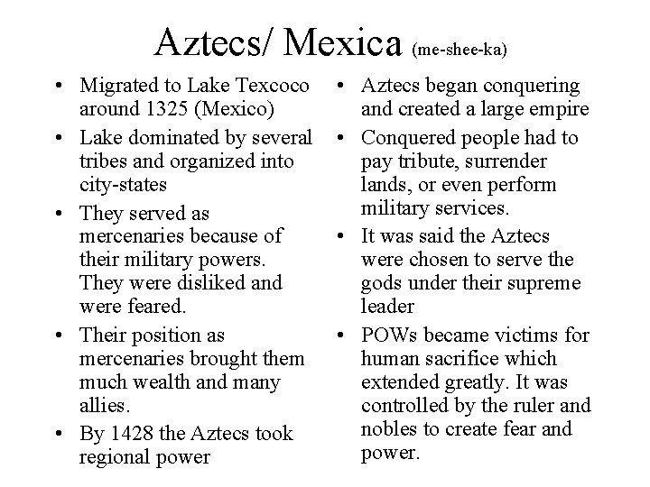 Aztecs/ Mexica (me-shee-ka) • Migrated to Lake Texcoco around 1325 (Mexico) • Lake dominated Aztecs/ Mexica (me-shee-ka) • Migrated to Lake Texcoco around 1325 (Mexico) • Lake dominated