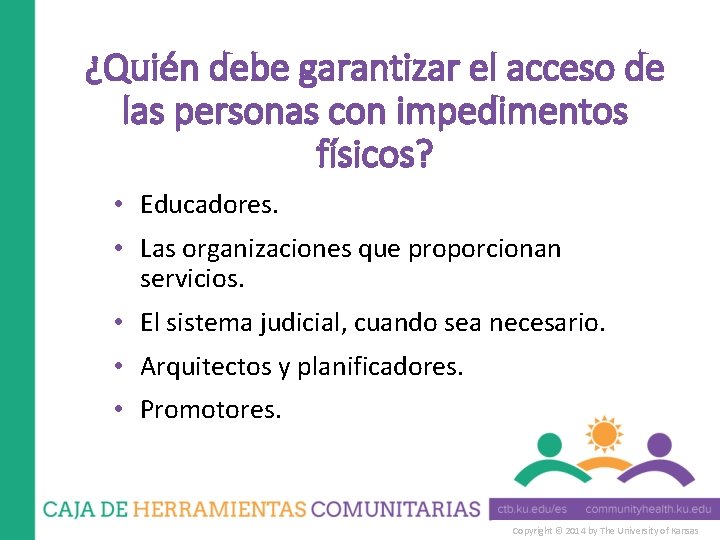 ¿Quién debe garantizar el acceso de las personas con impedimentos físicos? • Educadores. •