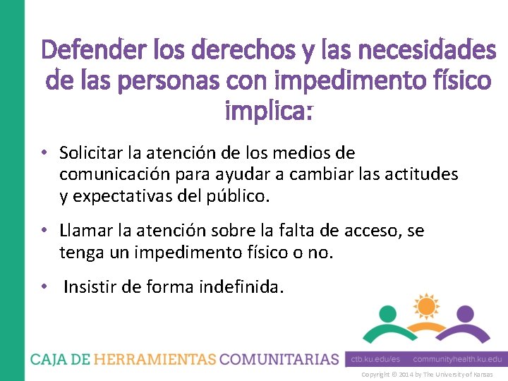 Defender los derechos y las necesidades de las personas con impedimento físico implica: •