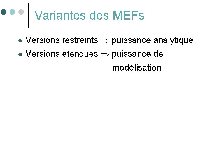 Variantes des MEFs l Versions restreints puissance analytique l Versions étendues puissance de modélisation