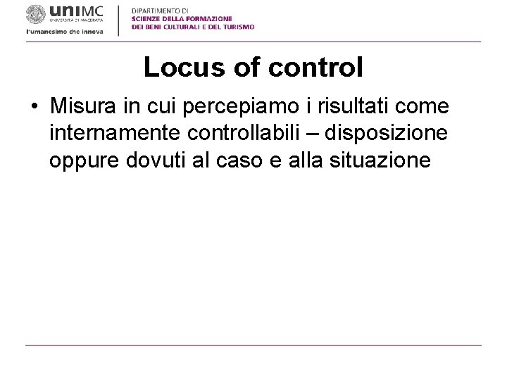 Locus of control • Misura in cui percepiamo i risultati come internamente controllabili – Locus of control • Misura in cui percepiamo i risultati come internamente controllabili –